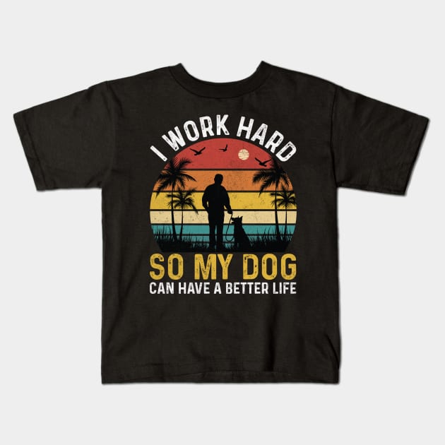 I work hard so my dog can have a better life Kids T-Shirt by Teewyld